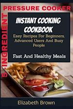 5 -Ingredient Pressure Cooker Instant Cooking Cookbook