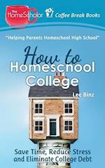 How to Homeschool College: Save Time, Reduce Stress, and Eliminate Debt 