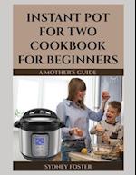 Instant Pot for Two Cookbook for Beginners: A Mother's Guide 