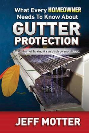 What Every Homeowner Needs to Know about Gutter Protection