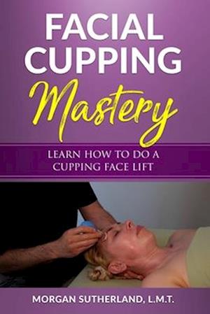Facial Cupping Mastery: Learn How To Do A Cupping Face Lift