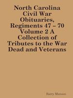 North Carolina Civil War Obituaries, Regiments 47 - 70 Volume 2 A Collection of Tributes to the War Dead and Veterans