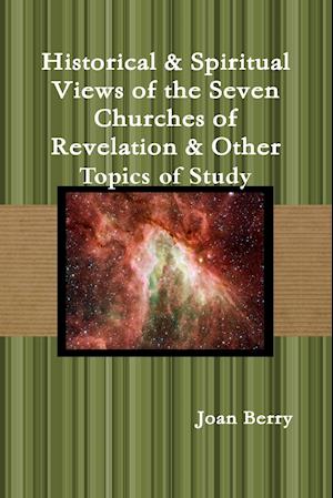 Historical & Spiritual Views of the Seven Churches of Revelation & Other Topics of Study