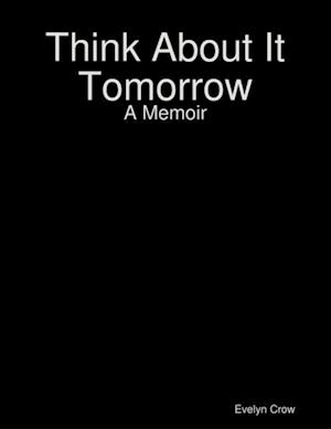 Think About It Tomorrow: A Memoir