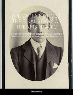 THE CAPTAINS TIGER- THE 5 DAYS OF THE RMS TITANIC