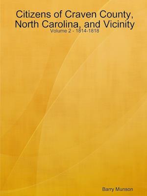 Citizens of Craven County, North Carolina, and Vicinity - Volume 2 - 1814-1818