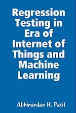 Regression Testing in Era of Internet of Things and Machine Learning 