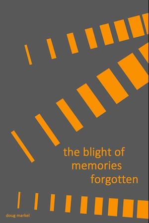 the blight of memories forgotten