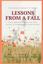 LESSONS FROM A FALL Three Powerful Women and Their Stories of Transformation and Growth 
