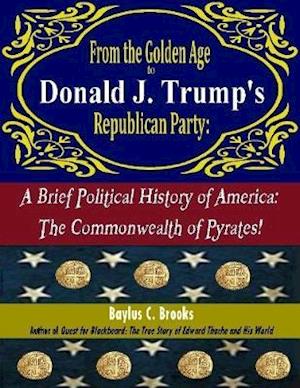 From the Golden Age to Donald J. Trump's Republican Party, a Brief Political History of America: The Commonwealth of Pyrates