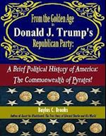 From the Golden Age to Donald J. Trump's Republican Party, a Brief Political History of America: The Commonwealth of Pyrates