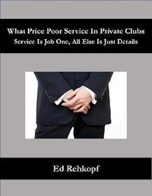 What Price Poor Service In Private Clubs - Service Is Job One, All Else Is Just Details