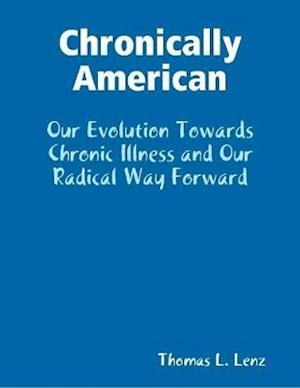 Chronically American: Our Evolution Towards Chronic Illness and Our Radical Way Forward