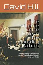 The Influence of the Bible on the Founding Fathers: The founding Fathers were largely considered Christian and not Deists 