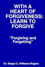 WITH A HEART OF FORGIVENESS  (LEARN TO FORGIVE)