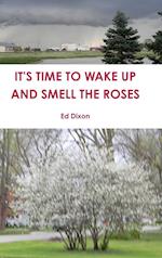 IT'S TIME TO WAKE UP AND SMELL THE ROSES 