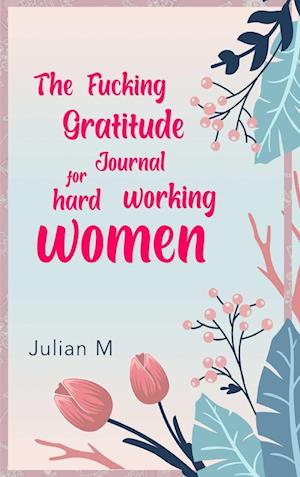 The Fucking Gratitude Journal for Hard Working Women