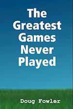 The Greatest Games Never Played 