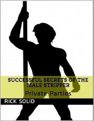 Successful Secrets of the Male Stripper - Private Parties