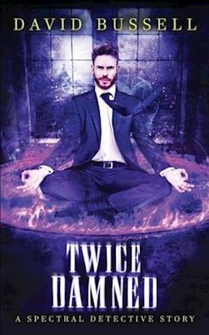 Twice Damned: An Uncanny Kingdom Urban Fantasy (The Spectral Detective Series Book 3)