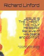 Jesus Is the Christ, the Holy Messiah. Receive of His Peace and Comfort.