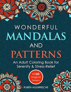 Wonderful Mandalas and Patterns: An Adult Coloring Book for Serenity & Stress-Relief (+100 Original Designs)