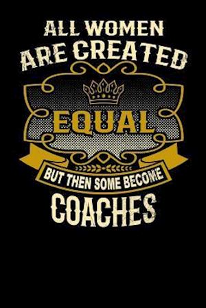 All Women Are Created Equal But Then Some Become Coaches
