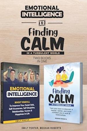 Emotional Intelligence & Finding Calm In A Turbulent World (2 books in 1): Improve your Social Skills, Calmness, Self-Awareness, Self-Discipline, Rela