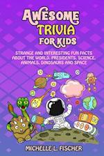 Awesome Trivia For Kids: Strange And Interesting Fun Facts About The World, Presidents, Science, Animals, Dinosaurs And Space 