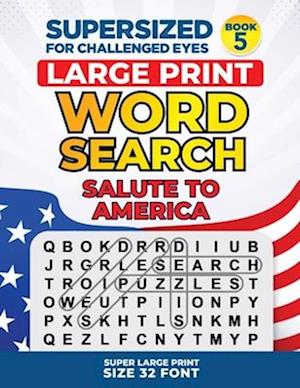 SUPERSIZED FOR CHALLENGED EYES, Book 5 - Salute to America: Super Large Print Word Search Puzzles