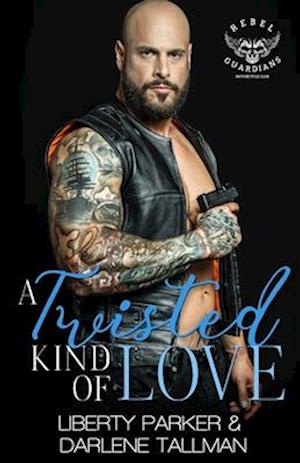 A Twisted Kind Of Love: Rebel Guardians MC