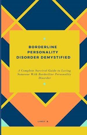 BORDERLINE PERSONALITY DISORDER DEMYSTIFIED: A Complete Survival Guide To Loving Someone With Borderline Personality Disorder, Understanding Borderlin