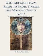 Wall Art Made Easy: Ready to Frame Vintage Art Nouveau Prints Vol 2: 30 Beautiful Illustrations to Transform Your Home 