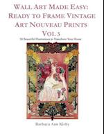 Wall Art Made Easy: Ready to Frame Vintage Art Nouveau Prints Vol 3: 30 Beautiful Illustrations to Transform Your Home 