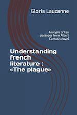 Understanding french literature : The plague: Analysis of key passages from Albert Camus's novel 