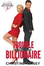 Trouble with the Billionaire (Ashley's Billionaire, Book 3)
