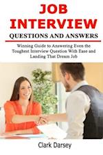 Job Interview Questions and Answers: Winning Guide to Answering Even the Toughest Interview Question With Ease and Landing That Dream Job 