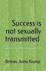 Success Is Not Sexually Transmitted.