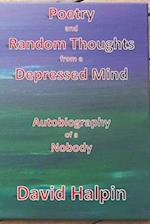 Poetry and Random Thoughts from a Depressed Mind: Autobiography of a Nobody 