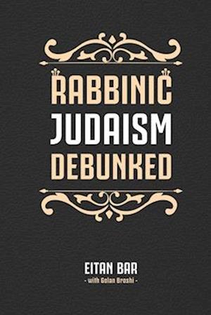 Rabbinic Judaism Debunked: Debunking the myth of Rabbinic Oral Law