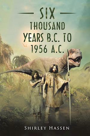 Six Thousand Years B.C. to 1956 A.C.