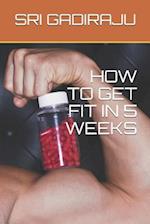 How to Get Fit in 5 Weeks