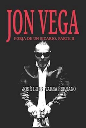 JON VEGA. Forja de un sicario. PARTE II