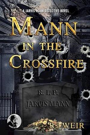 Mann in the Crossfire: A Jarvis Mann Hardboiled Detective Mystery Novel