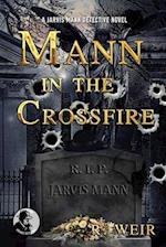 Mann in the Crossfire: A Jarvis Mann Hardboiled Detective Mystery Novel 