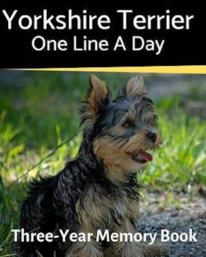 Yorkshire Terrier - One Line a Day: A Three-Year Memory Book to Track Your Dog's Growth