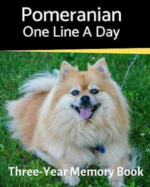 Pomeranian - One Line a Day: A Three-Year Memory Book to Track Your Dog's Growth