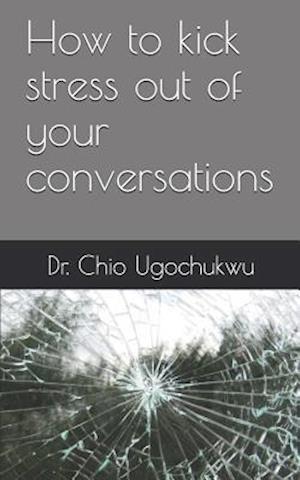 How to Kick Stress Out of Your Conversations