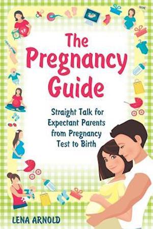 The Pregnancy Guide: Straight Talk for Expectant Parents from Pregnancy Test to Birth