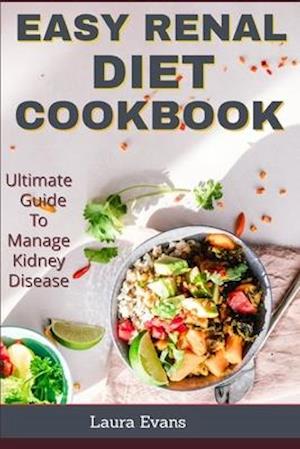 Easy Renal Diet Cookbook: Ultimate Guide To Manage Kidney Disease